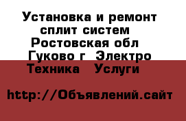 Установка и ремонт сплит-систем - Ростовская обл., Гуково г. Электро-Техника » Услуги   